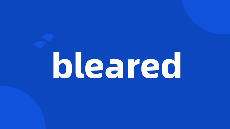 bleared