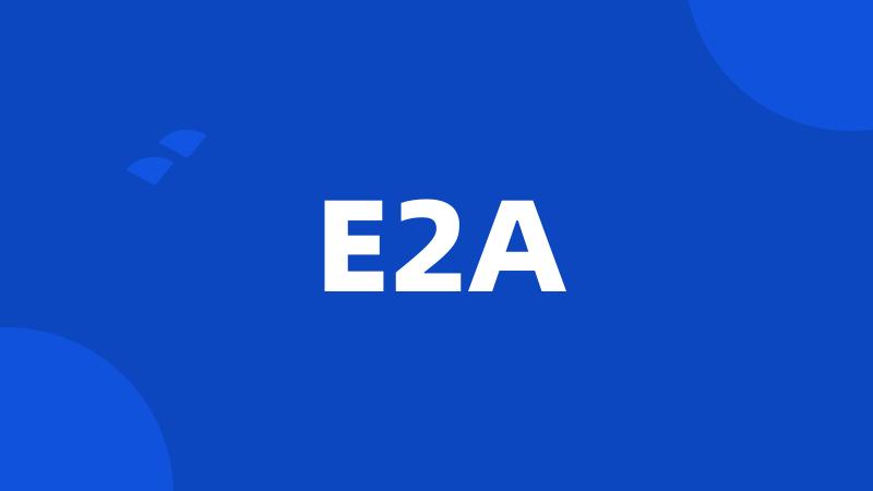 E2A