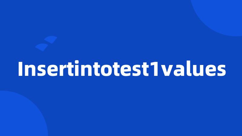 Insertintotest1values