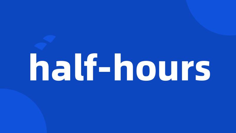 half-hours