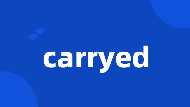 carryed