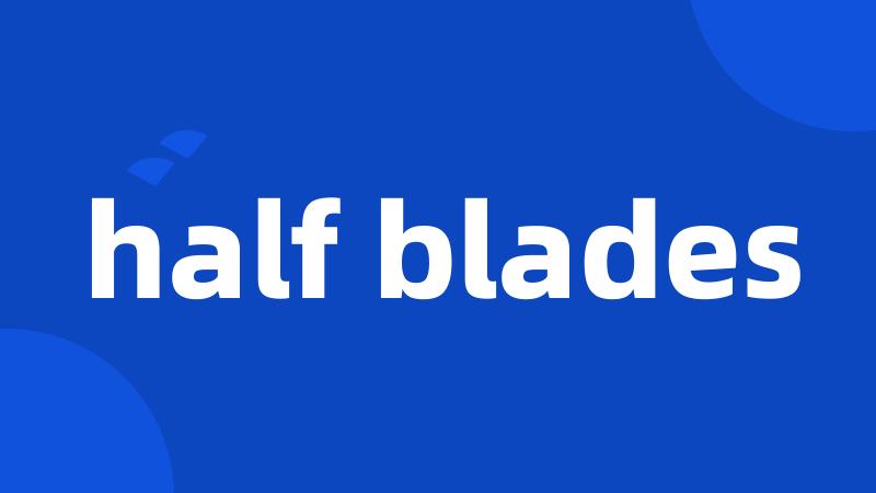 half blades