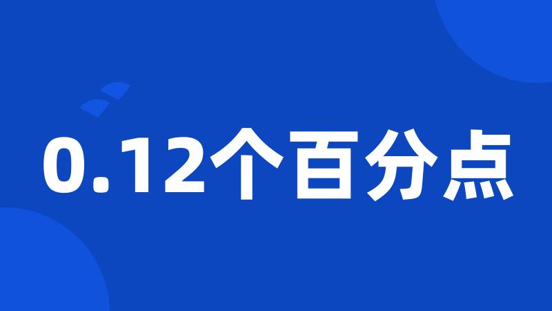 0.12个百分点