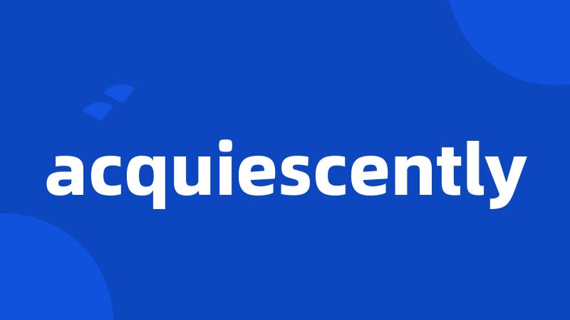 acquiescently