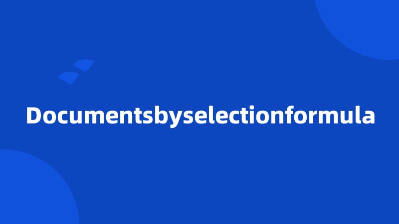 Documentsbyselectionformula