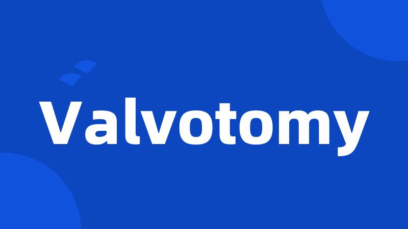 Valvotomy