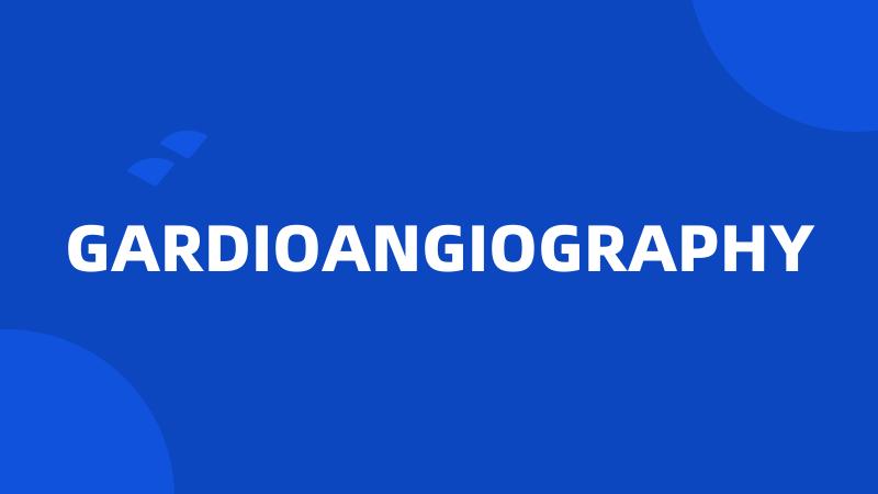 GARDIOANGIOGRAPHY