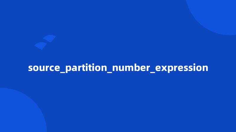 source_partition_number_expression