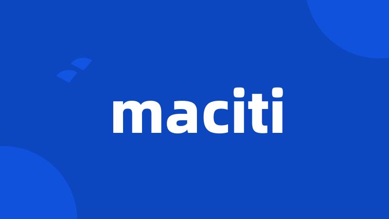 maciti