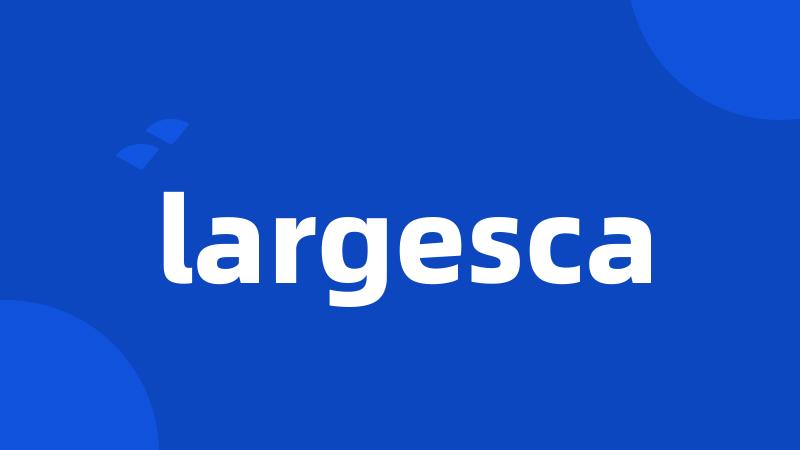 largesca