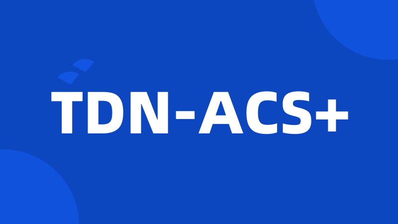 TDN-ACS+