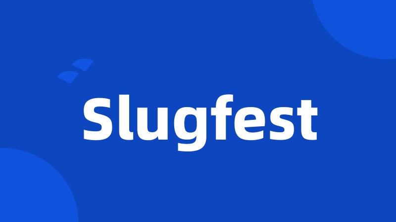 Slugfest