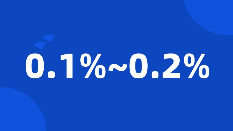 0.1%~0.2%