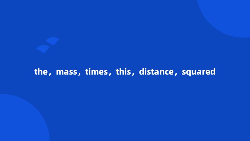 the，mass，times，this，distance，squared