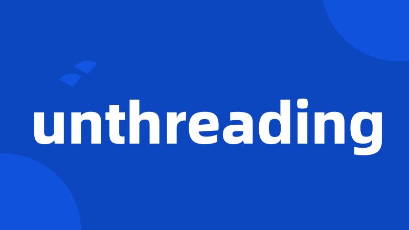 unthreading