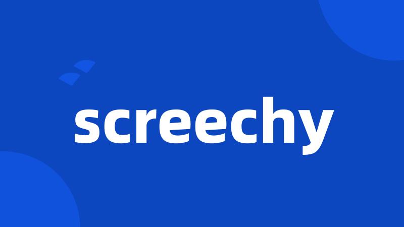 screechy