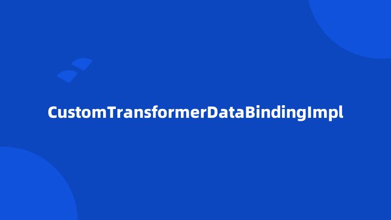 CustomTransformerDataBindingImpl