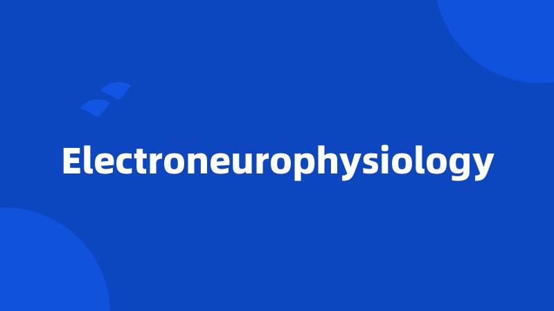 Electroneurophysiology