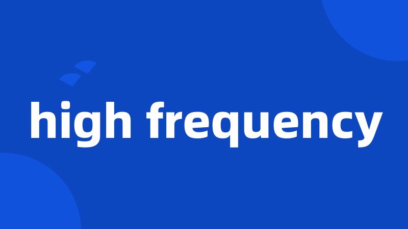 high frequency