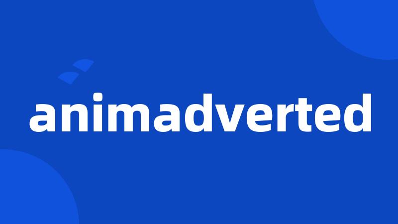 animadverted