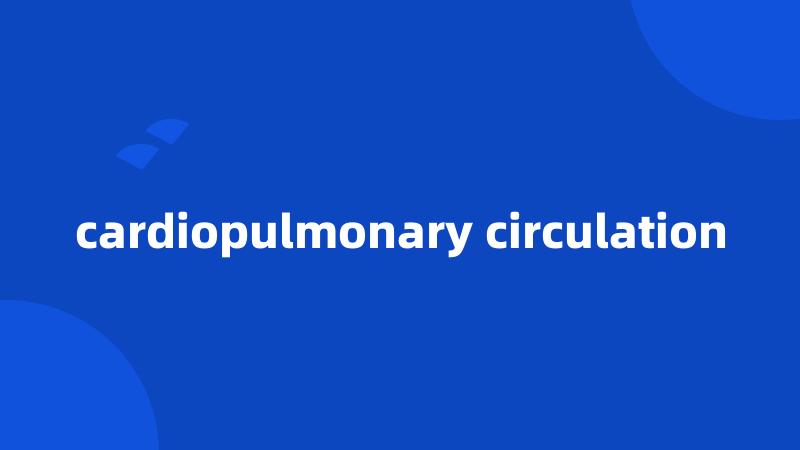 cardiopulmonary circulation