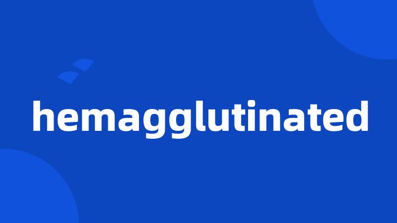 hemagglutinated