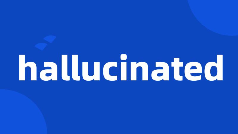 hallucinated