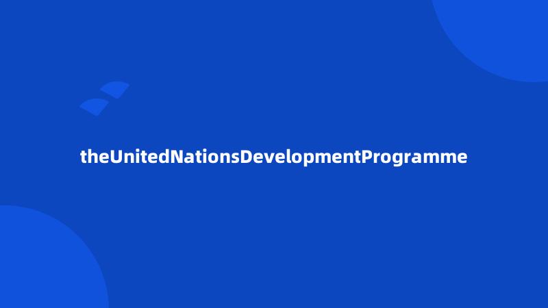 theUnitedNationsDevelopmentProgramme