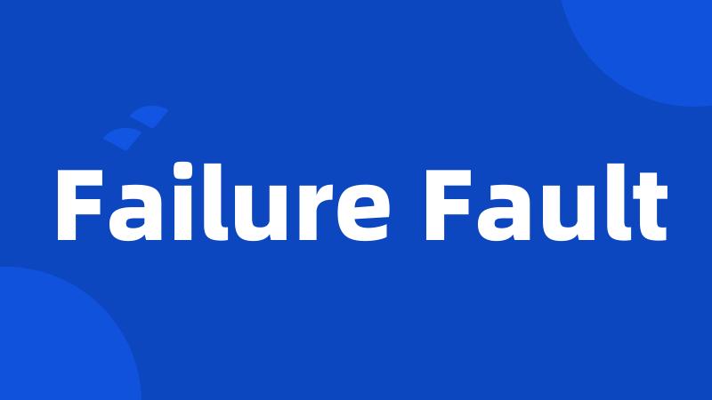 Failure Fault