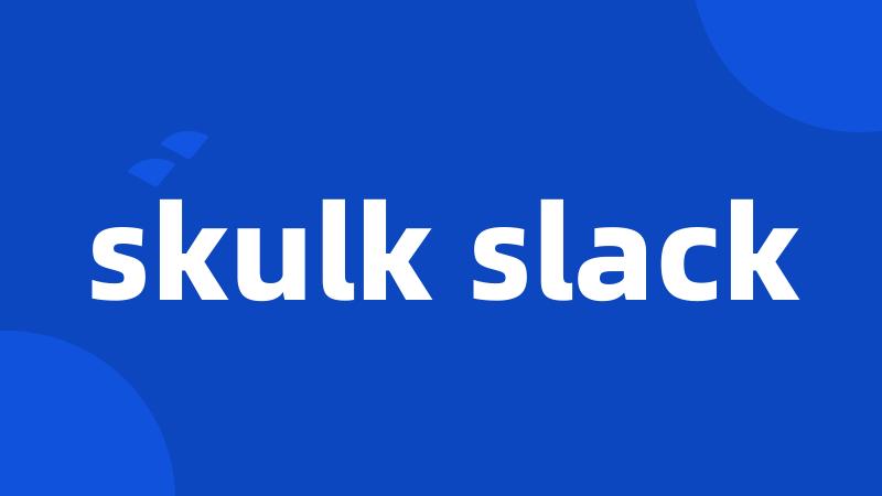 skulk slack