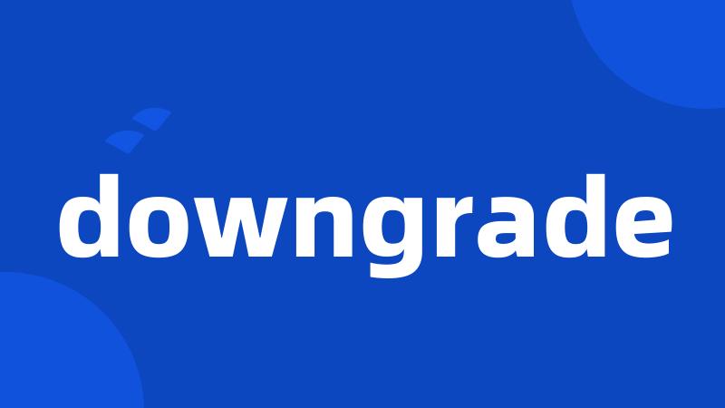 downgrade