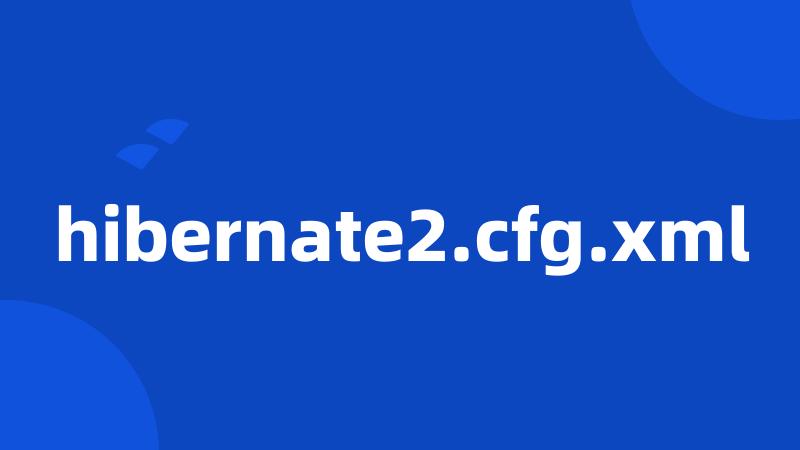 hibernate2.cfg.xml