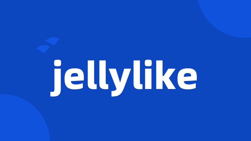 jellylike