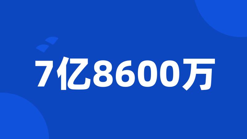 7亿8600万