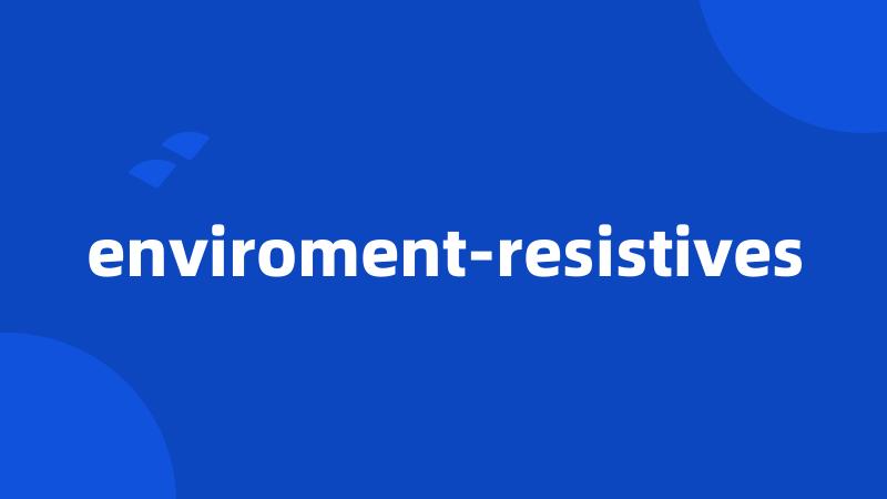 enviroment-resistives