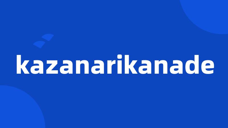 kazanarikanade