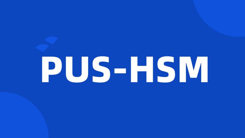 PUS-HSM