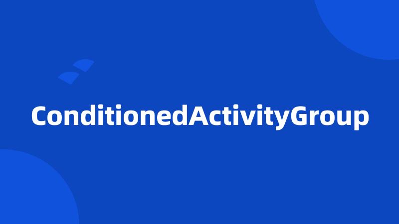 ConditionedActivityGroup