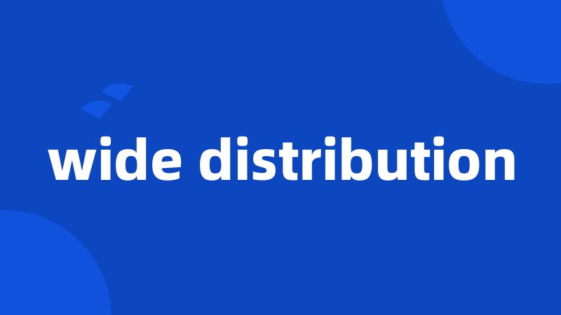 wide distribution