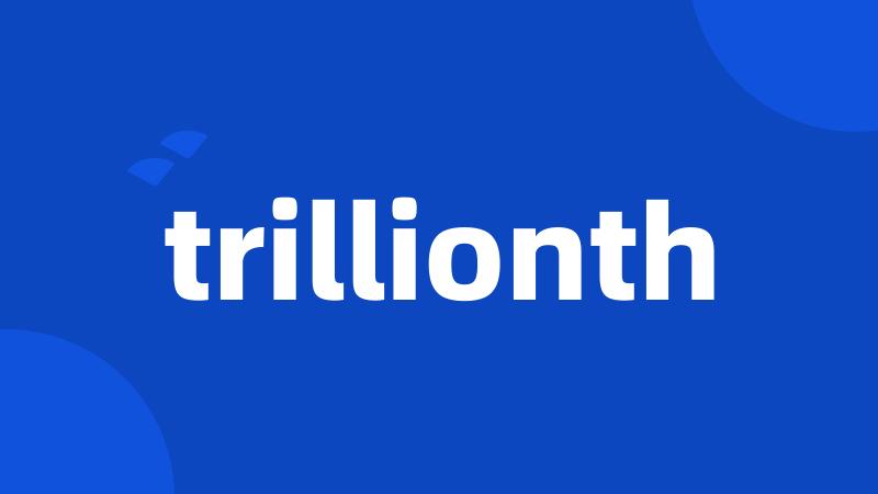 trillionth