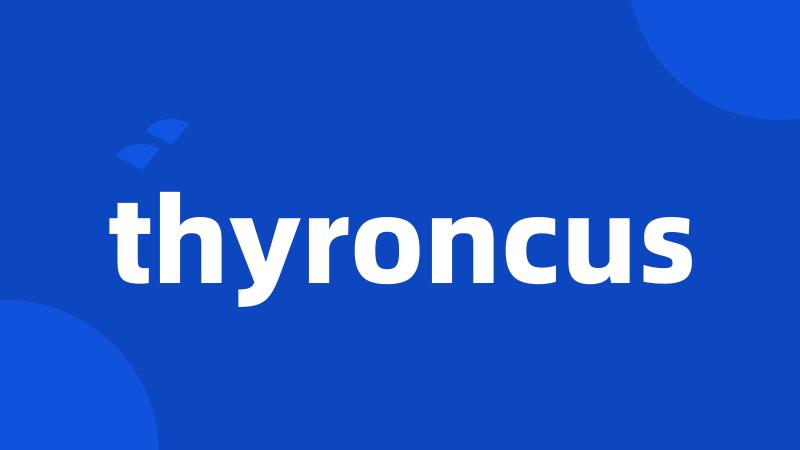 thyroncus