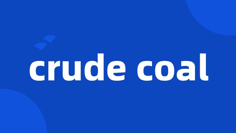 crude coal