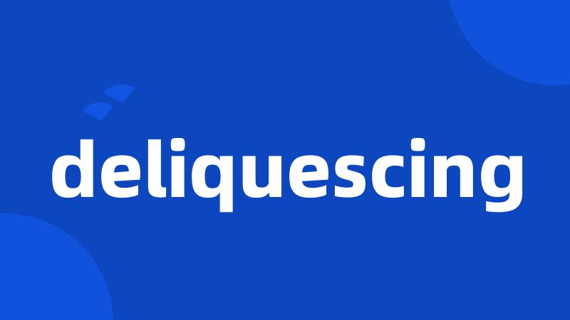 deliquescing