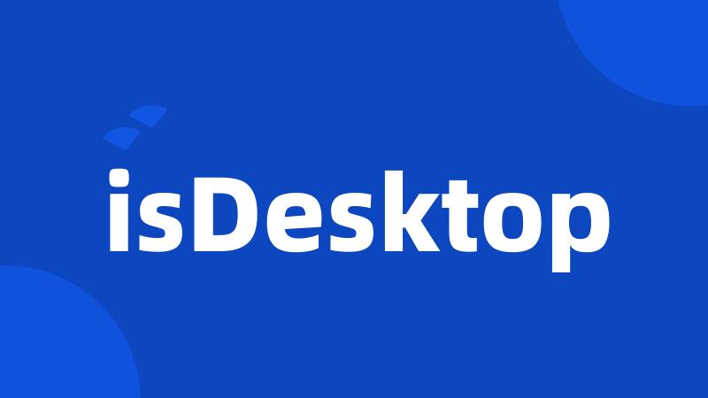 isDesktop