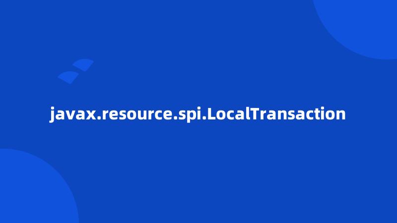 javax.resource.spi.LocalTransaction