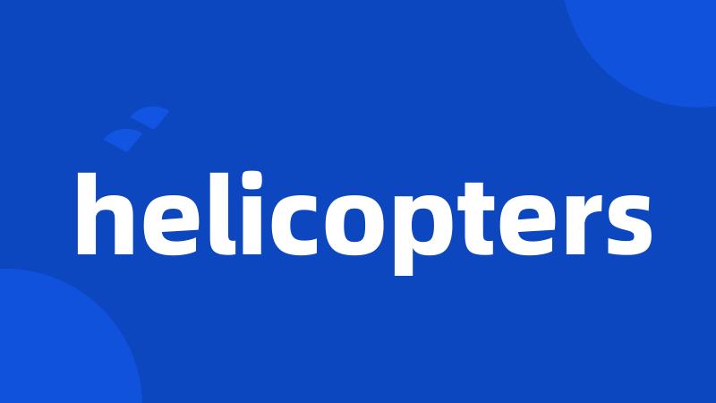 helicopters