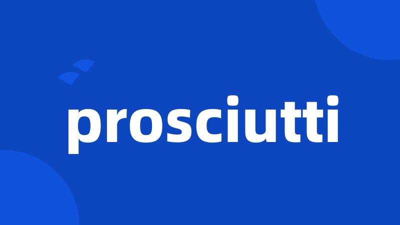 prosciutti