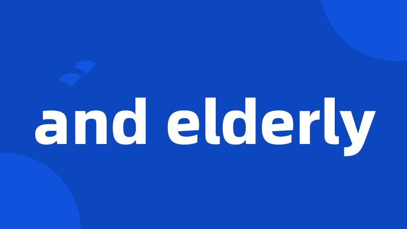 and elderly