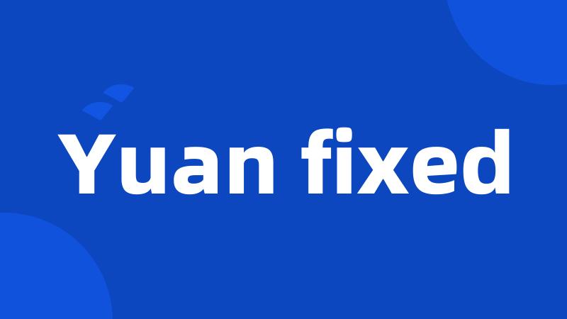 Yuan fixed