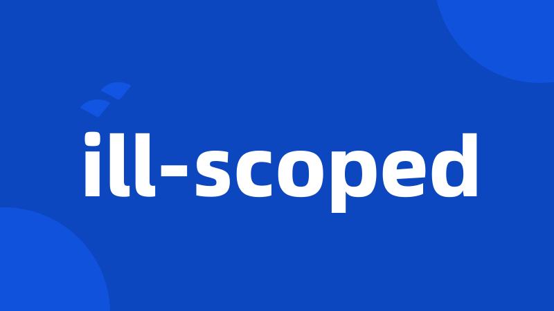 ill-scoped